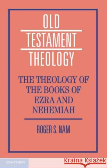 The Theology of the Books of Ezra and Nehemiah Roger S. Nam 9781108438193 Cambridge University Press