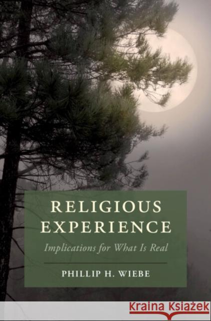 Religious Experience: Implications for What Is Real Phillip H. Wiebe 9781108438292