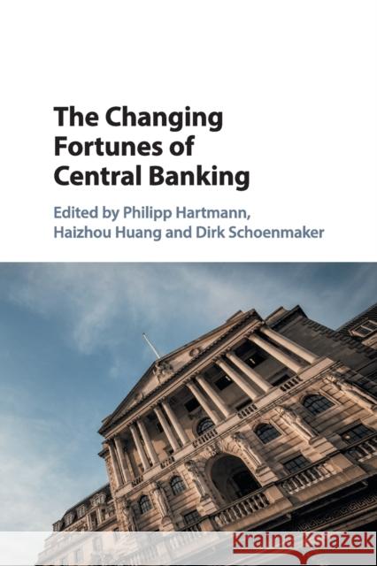 The Changing Fortunes of Central Banking Philipp Hartmann Haizhou Huang Dirk Schoenmaker 9781108438476 Cambridge University Press