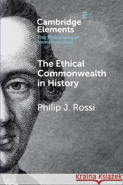 The Ethical Commonwealth in History: Peace-Making as the Moral Vocation of Humanity Philip J. Rossi 9781108438636 Cambridge University Press