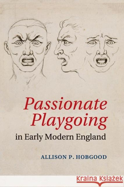 Passionate Playgoing in Early Modern England Allison P. Hobgood 9781108438728 Cambridge University Press