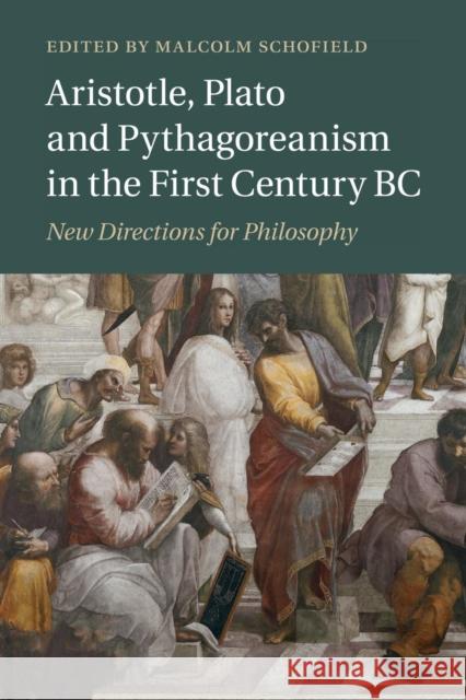 Aristotle, Plato and Pythagoreanism in the First Century BC: New Directions for Philosophy Schofield, Malcolm 9781108439060