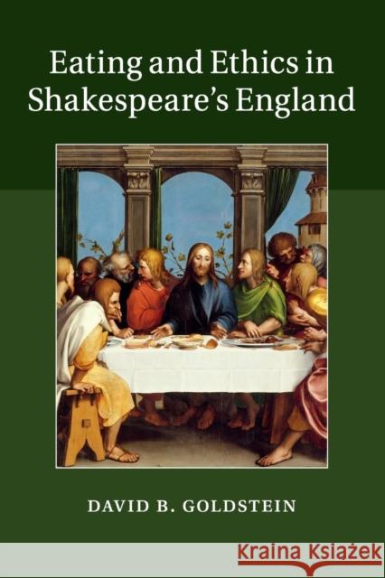 Eating and Ethics in Shakespeare's England David B. Goldstein 9781108439084