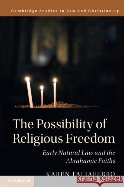 The Possibility of Religious Freedom: Early Natural Law and the Abrahamic Faiths Taliaferro, Karen 9781108439183 Cambridge University Press