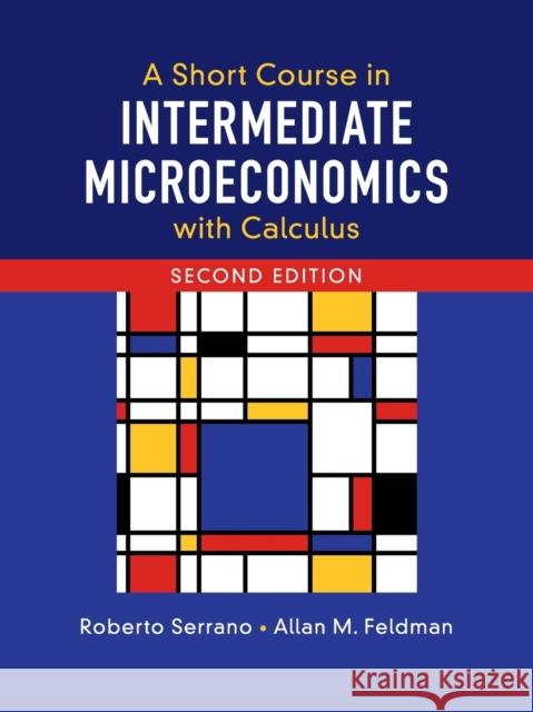 A Short Course in Intermediate Microeconomics with Calculus Roberto Serrano Allan M. Feldman 9781108439190 Cambridge University Press