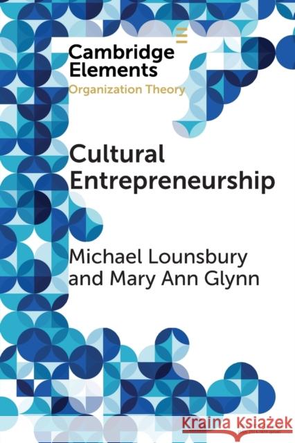 Cultural Entrepreneurship: A New Agenda for the Study of Entrepreneurial Processes and Possibilities Lounsbury, Michael 9781108439275