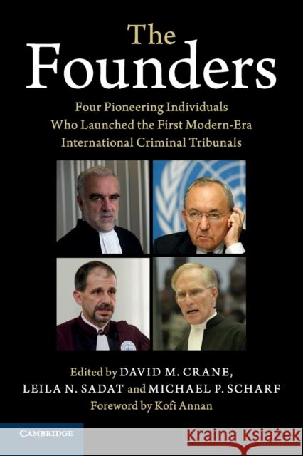 The Founders: Four Pioneering Individuals Who Launched the First Modern-Era International Criminal Tribunals David M. Crane Leila Sadat Michael P. Scharf 9781108439510