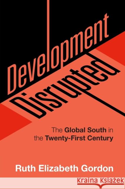 Development Disrupted: The Global South in the Twenty-First Century RUTH ELIZABE GORDON 9781108439527 CAMBRIDGE GENERAL ACADEMIC