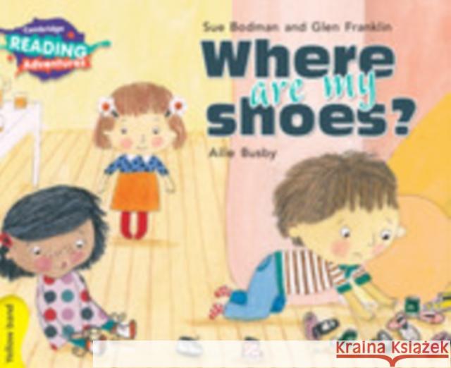 Cambridge Reading Adventures Where Are My Shoes? Yellow Band Sue Bodman, Glen Franklin, Ailie Busby 9781108439640