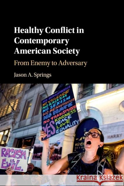 Healthy Conflict in Contemporary American Society: From Enemy to Adversary Jason A. Springs 9781108440158 Cambridge University Press