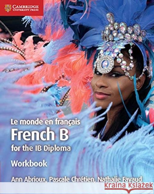 Le Monde En Français Workbook: French B for the Ib Diploma Abrioux, Ann 9781108440561 Cambridge University Press