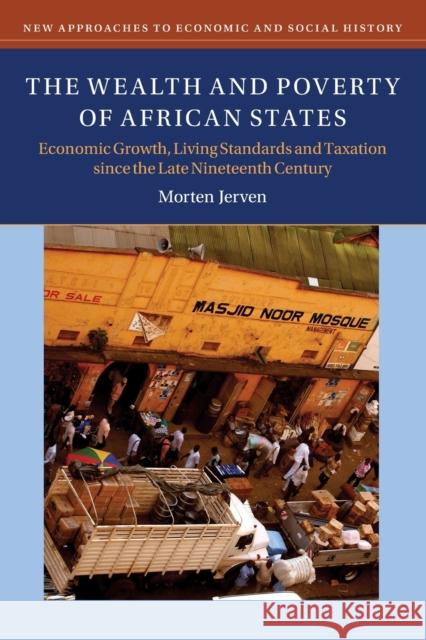 The Wealth and Poverty of African States: Economic Growth, Living Standards and Taxation Since the Late Nineteenth Century Morten Jerven 9781108440707