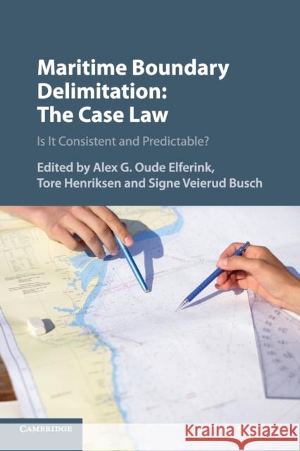 Maritime Boundary Delimitation: The Case Law: Is It Consistent and Predictable? Alex G. Oud Tore Henriksen Signe Veierud Busch 9781108440943 Cambridge University Press