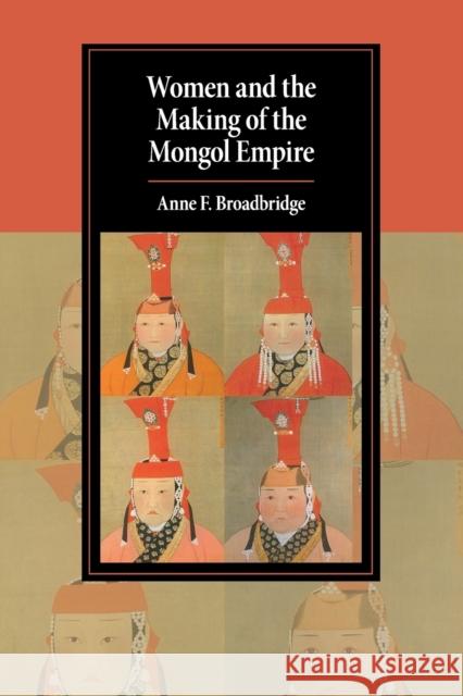 Women and the Making of the Mongol Empire Anne F. Broadbridge 9781108441001 Cambridge University Press