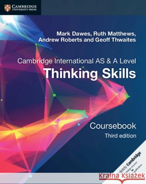 Cambridge International AS/A Level  Thinking Skills Coursebook Mark Dawes, Ruth Matthews, Andrew Roberts, Geoff Thwaites 9781108441049 Cambridge University Press