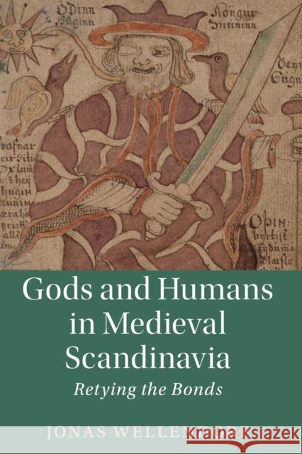 Gods and Humans in Medieval Scandinavia: Retying the Bonds Jonas Wellendorf 9781108441063 Cambridge University Press