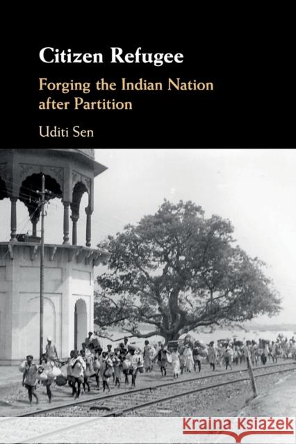 Citizen Refugee: Forging the Indian Nation After Partition Sen, Uditi 9781108441094 Cambridge University Press