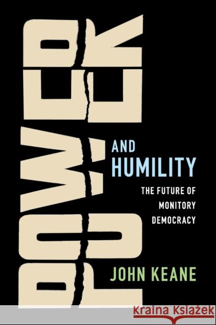 Power and Humility: The Future of Monitory Democracy John Keane 9781108441377