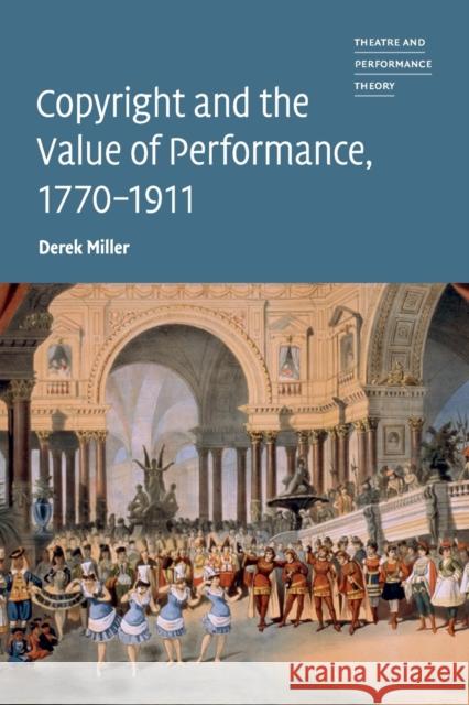 Copyright and the Value of Performance, 1770-1911 Derek Miller 9781108441698