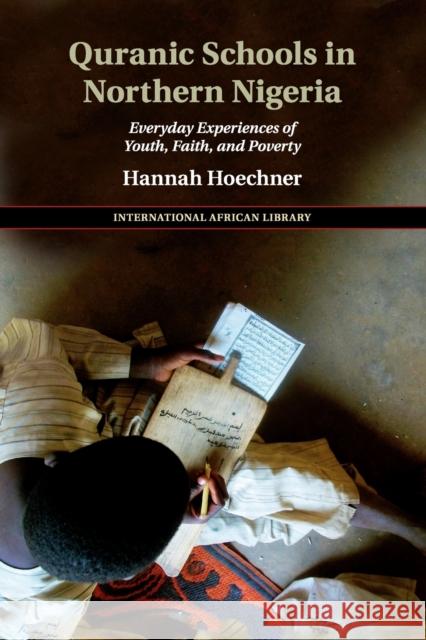 Quranic Schools in Northern Nigeria: Everyday Experiences of Youth, Faith, and Poverty Hannah Hoechner 9781108441735 Cambridge University Press