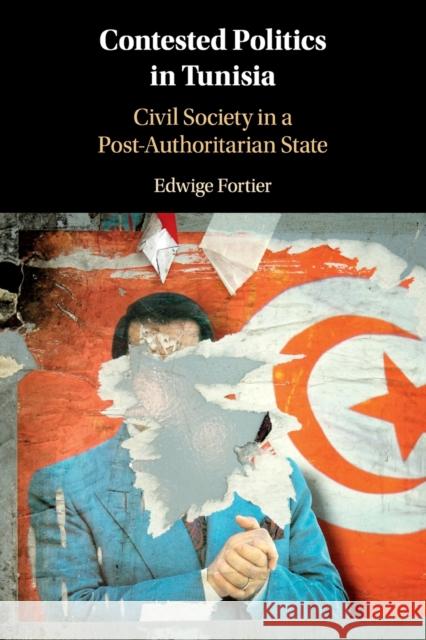 Contested Politics in Tunisia: Civil Society in a Post-Authoritarian State Edwige Fortier 9781108441858 Cambridge University Press