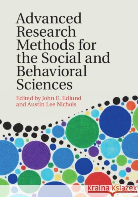 Advanced Research Methods for the Social and Behavioral Sciences John E. Edlund Austin Lee Nichols 9781108441919