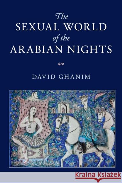 The Sexual World of the Arabian Nights David Ghanim 9781108442251 Cambridge University Press