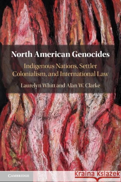 North American Genocides: Indigenous Nations, Settler Colonialism, and International Law Alan W. Clarke, Laurelyn Whitt 9781108442428 Cambridge University Press (RJ)