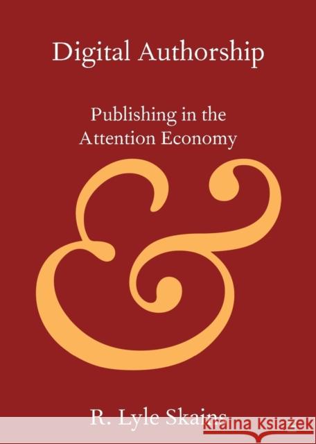 Digital Authorship: Publishing in the Attention Economy R. Lyle Skains 9781108444484 Cambridge University Press