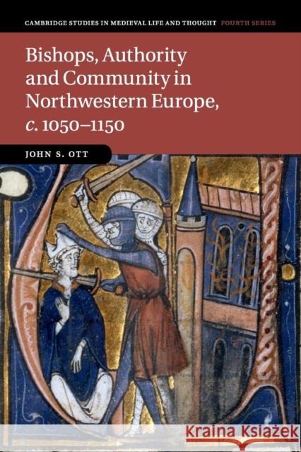 Bishops, Authority and Community in Northwestern Europe, C.1050-1150 John S. Ott 9781108444637 Cambridge University Press