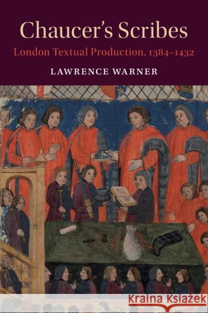 Chaucer's Scribes: London Textual Production, 1384-1432 Warner, Lawrence 9781108444996 Cambridge University Press