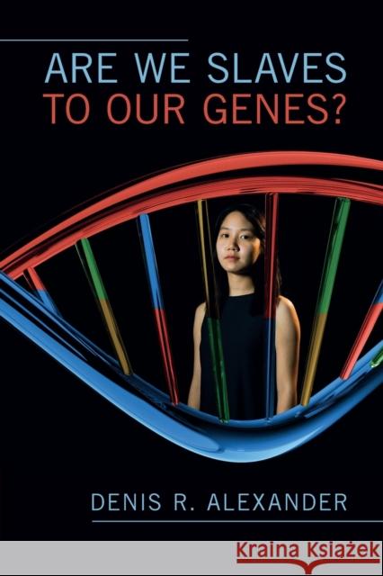 Are We Slaves to Our Genes? Denis R. Alexander 9781108445054 Cambridge University Press