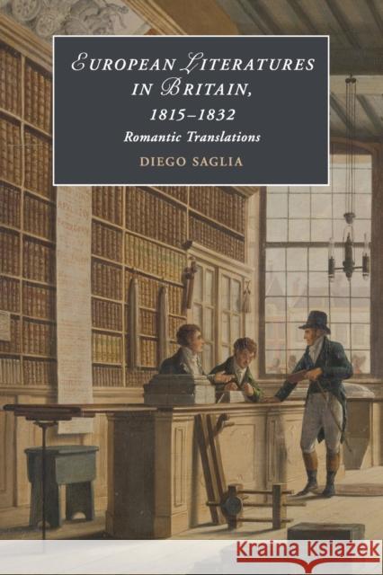 European Literatures in Britain, 1815–1832: Romantic Translations: Romantic Translations Diego Saglia 9781108445122