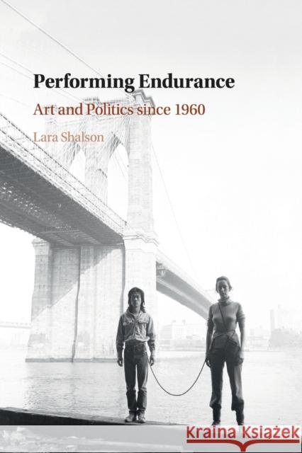 Performing Endurance: Art and Politics since 1960 Lara Shalson (King's College London) 9781108445160 Cambridge University Press