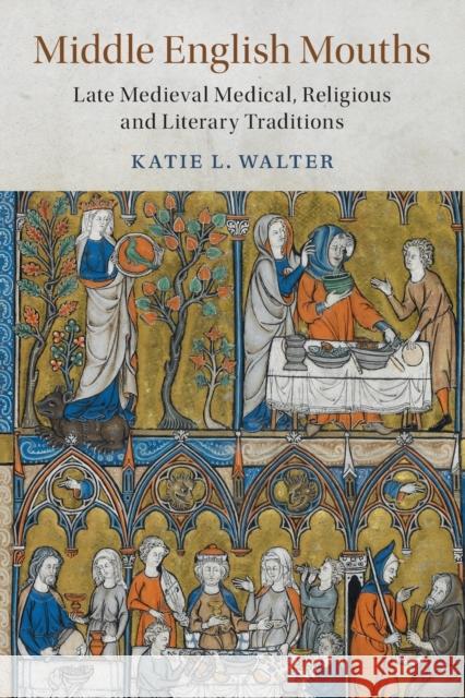 Middle English Mouths: Late Medieval Medical, Religious and Literary Traditions Katie L. Walter 9781108445290 Cambridge University Press