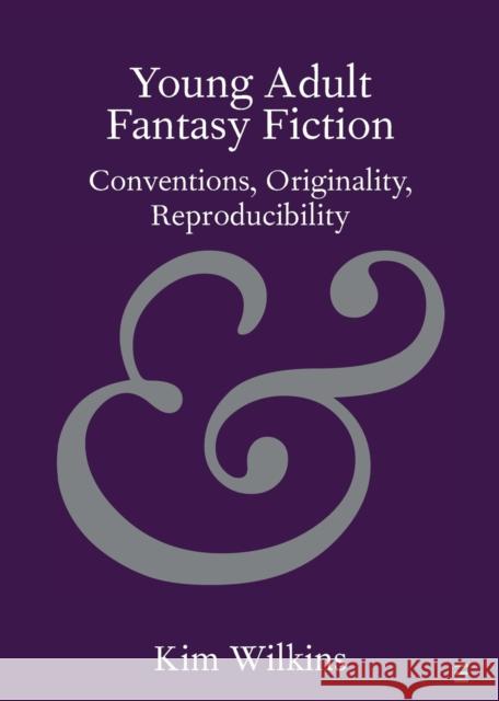 Young Adult Fantasy Fiction: Conventions, Originality, Reproducibility Kim Wilkins 9781108445320 Cambridge University Press