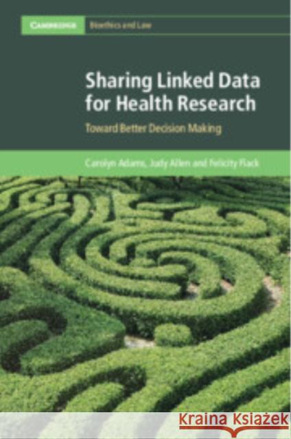 Sharing Linked Data for Health Research: Toward Better Decision Making Felicity (University of Western Australia, Perth) Flack 9781108445368