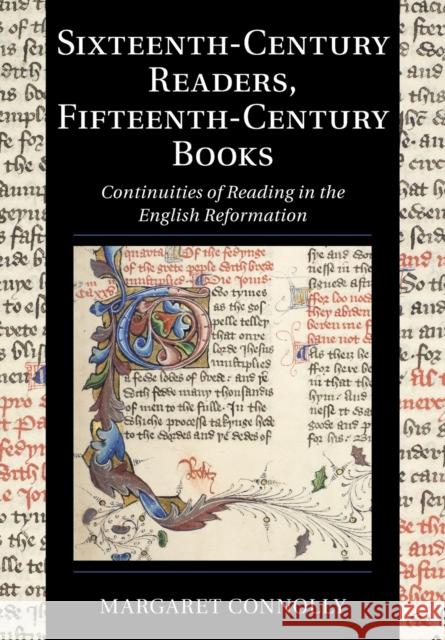 Sixteenth-Century Readers, Fifteenth-Century Books: Continuities of Reading in the English Reformation Margaret Connolly (University of St Andrews, Scotland) 9781108445528