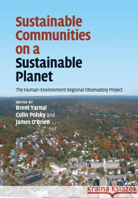 Sustainable Communities on a Sustainable Planet: The Human-Environment Regional Observatory Project Yarnal, Brent 9781108445740 Cambridge University Press