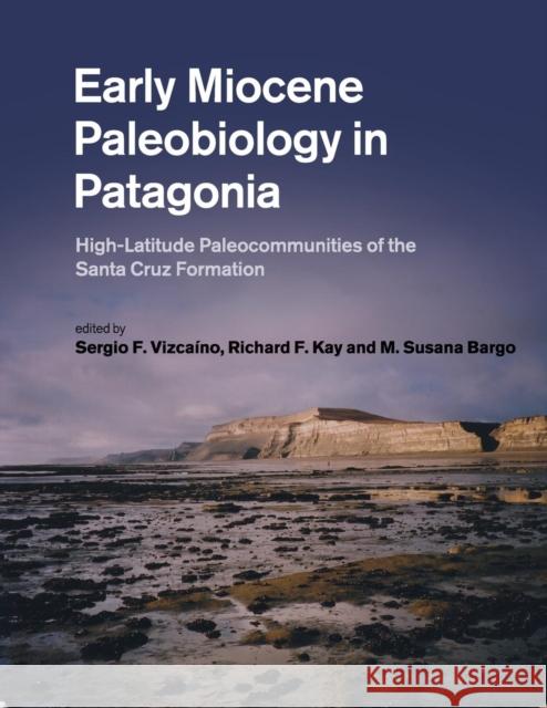 Early Miocene Paleobiology in Patagonia: High-Latitude Paleocommunities of the Santa Cruz Formation Vizcaíno, Sergio F. 9781108445771 Cambridge University Press