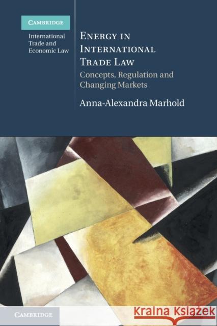 Energy in International Trade Law Anna-Alexandra (Universiteit Leiden) Marhold 9781108445917 Cambridge University Press