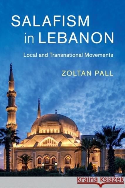 Salafism in Lebanon: Local and Transnational Movements Zoltan Pall 9781108446099 Cambridge University Press