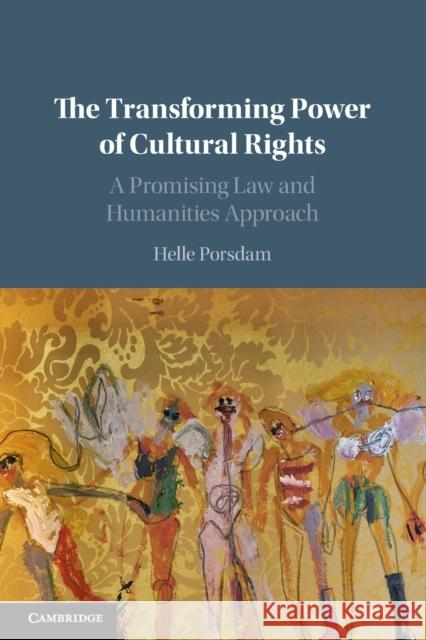 The Transforming Power of Cultural Rights: A Promising Law and Humanities Approach Helle Porsdam 9781108446303 Cambridge University Press (RJ)
