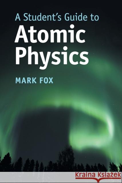 A Student's Guide to Atomic Physics Mark Fox 9781108446310 Cambridge University Press