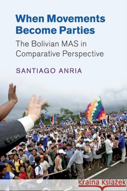 When Movements Become Parties: The Bolivian Mas in Comparative Perspective Santiago Anria 9781108446327 Cambridge University Press