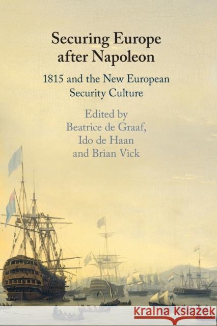 Securing Europe After Napoleon: 1815 and the New European Security Culture de Graaf, Beatrice 9781108446426