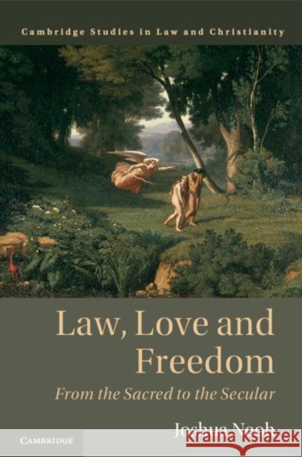 Law, Love and Freedom: From the Sacred to the Secular Joshua Neoh 9781108446624 Cambridge University Press