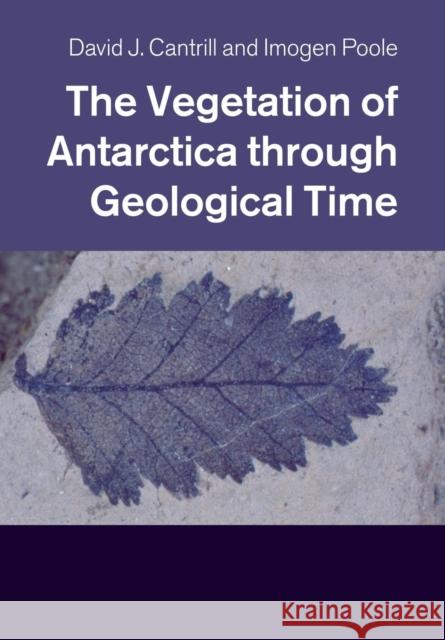 The Vegetation of Antarctica Through Geological Time David J. Cantrill Imogen Poole 9781108446822