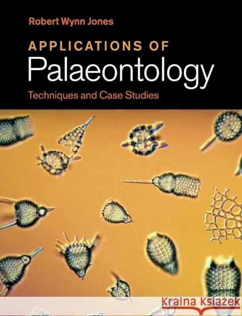 Applications of Palaeontology: Techniques and Case Studies Jones, Robert Wynn 9781108446976 Cambridge University Press