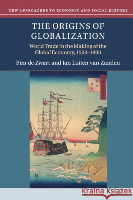 The Origins of Globalization: World Trade in the Making of the Global Economy, 1500-1800 Pim d Jan Luiten Va 9781108447133 Cambridge University Press